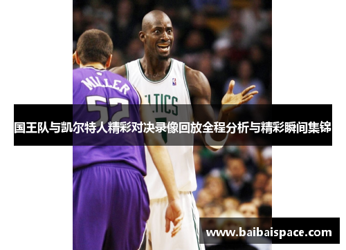 国王队与凯尔特人精彩对决录像回放全程分析与精彩瞬间集锦