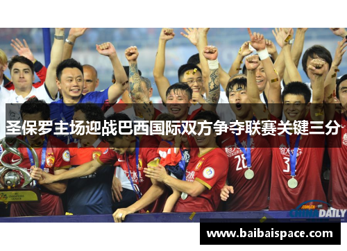圣保罗主场迎战巴西国际双方争夺联赛关键三分