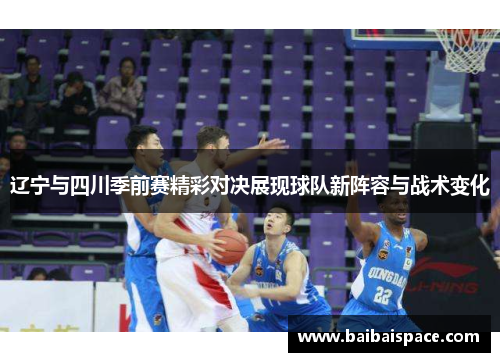 辽宁与四川季前赛精彩对决展现球队新阵容与战术变化
