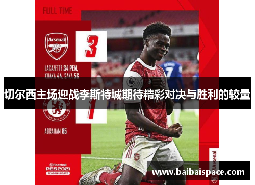 切尔西主场迎战李斯特城期待精彩对决与胜利的较量